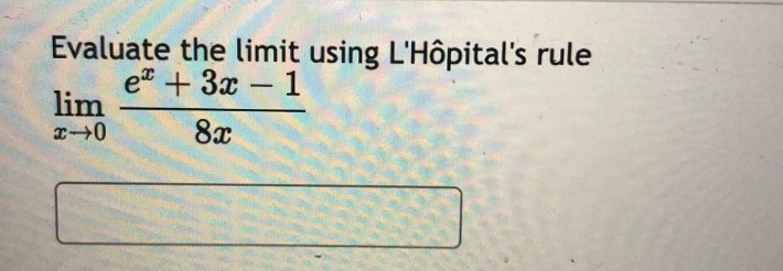 evaluate the limit using lhôpitals rule lim x→0 (e^x + 3x - 1) / 8x