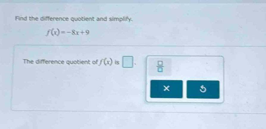 find the difference quotient and simplify. f(x)=-8x + 9 the difference quotient of f(x) is