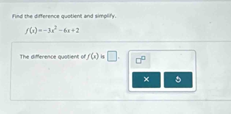 find the difference quotient and simplify. f(x)=-3x^2 - 6x + 2 the difference quotient of f(x) is