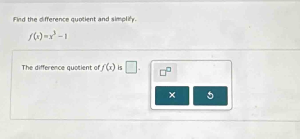 find the difference quotient and simplify. f(x)=x^3 - 1 the difference quotient of f(x) is