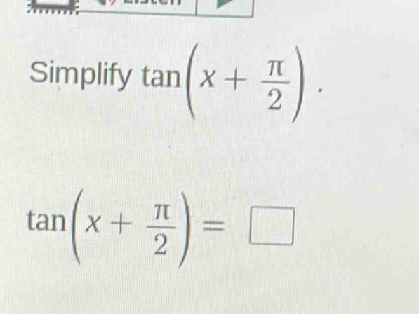 simplify tan(x + π/2). tan(x + π/2) = □