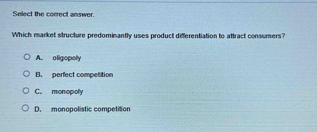 select the correct answer. which market structure predominantly uses product differentiation to attract consumers? a. oligopoly b. perfect competition c. monopoly d. monopolistic competition