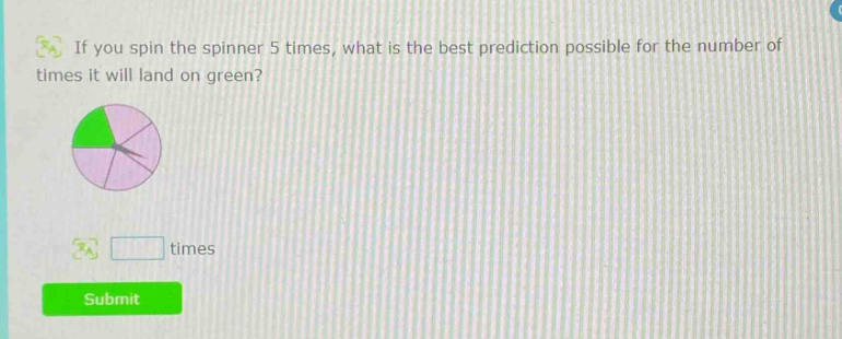 if you spin the spinner 5 times, what is the best prediction possible for the number of times it will land on green? times