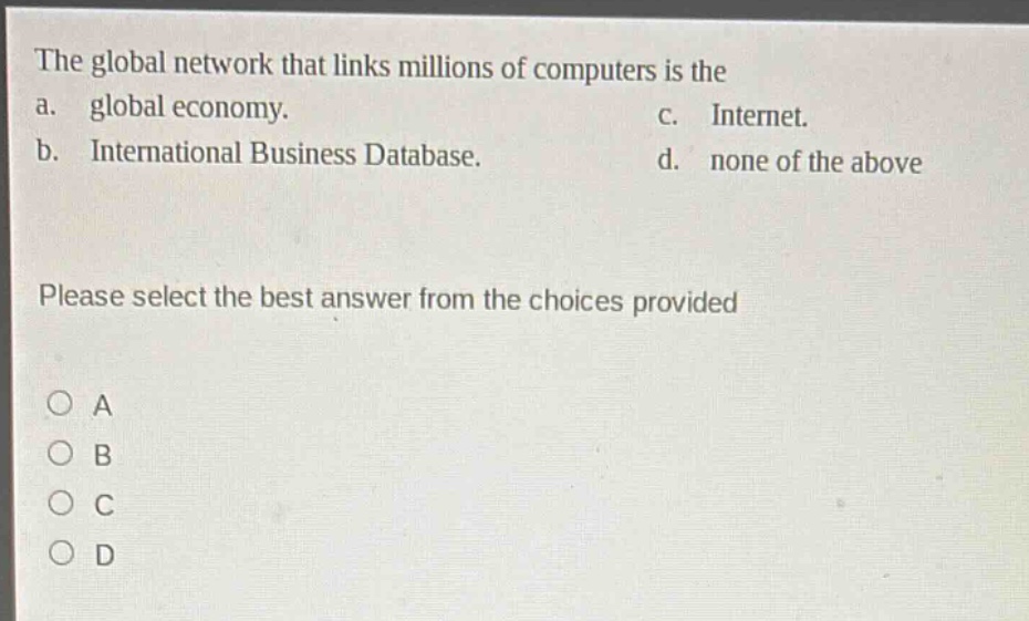 the global network that links millions of computers is the a. global economy. b. international business database. c. internet. d. none of the above please select the best answer from the choices provided a b c d