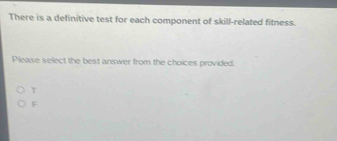 there is a definitive test for each component of skill - related fitness. please select the best answer from the choices provided. o t o f