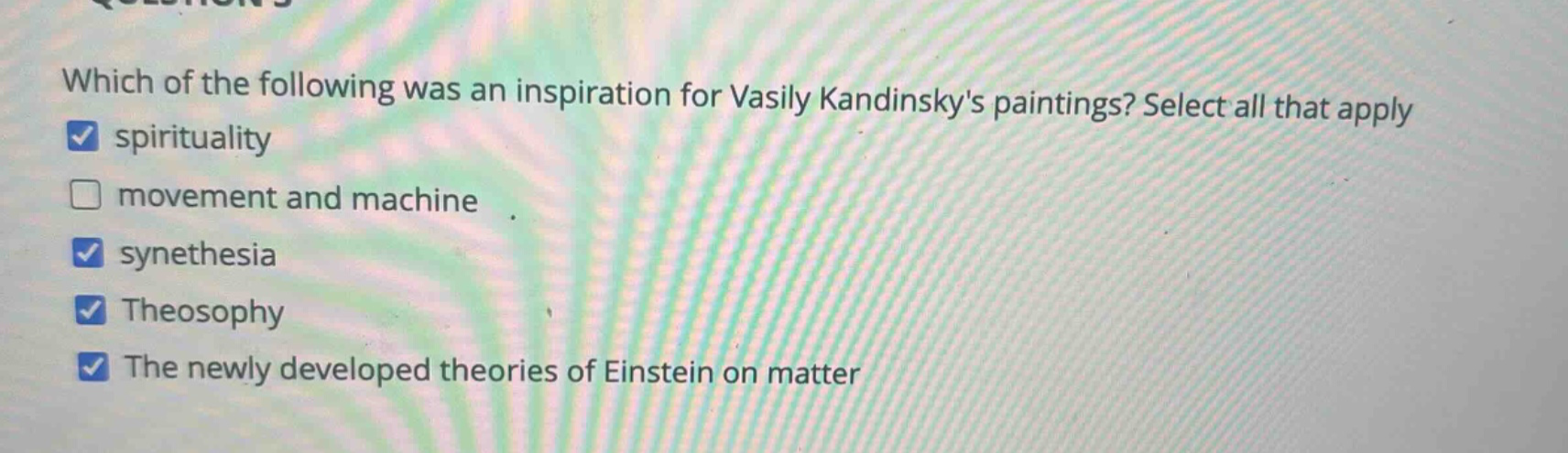 which of the following was an inspiration for vasily kandinskys paintings? select all that apply spirituality movement and machine synethesia theosophy the newly developed theories of einstein on matter