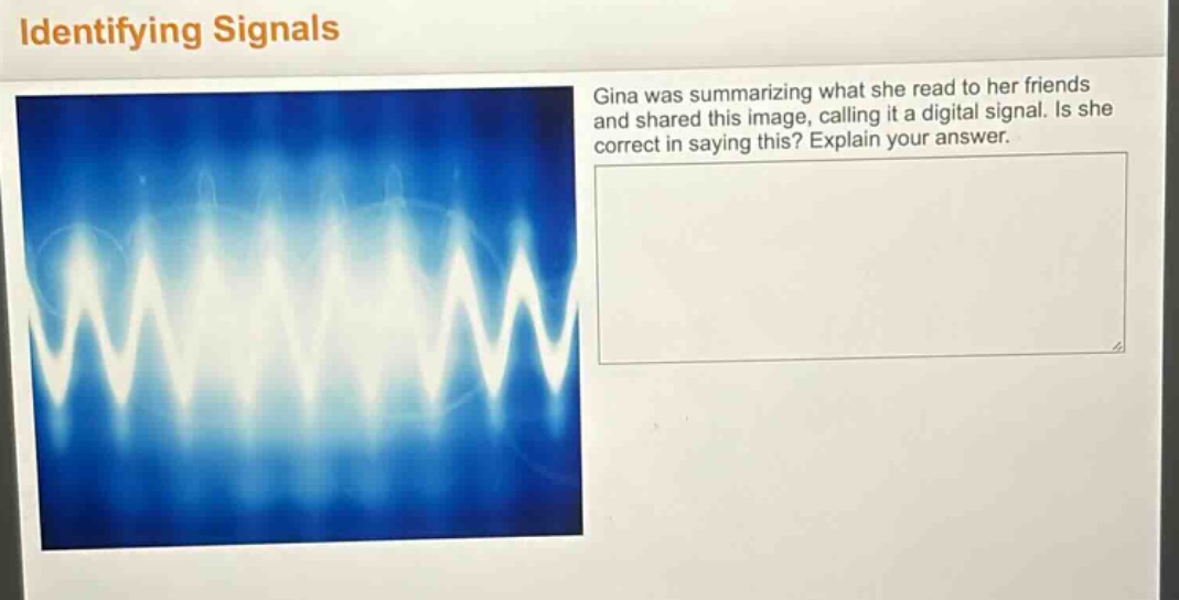 identifying signals\ngina was summarizing what she read to her friends and shared this image, calling it a digital signal. is she correct in saying this? explain your answer.