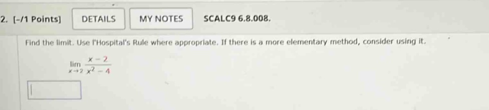 2. -/1 points details my notes scalc9 6.8.008. find the limit. use lhospitals rule where appropriate. if there is a more elementary method, consider using it. lim(x→2) (x - 2)/(x² - 4)