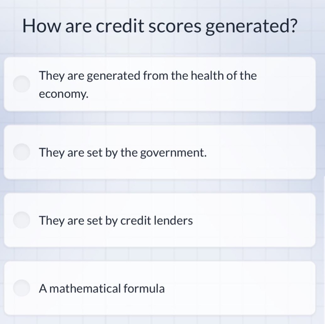how are credit scores generated? they are generated from the health of the economy. they are set by the government. they are set by credit lenders a mathematical formula