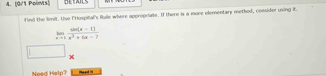 4. 0/1 points details my notes find the limit. use lhospitals rule where appropriate. if there is a more elementary method, consider using it. lim(x→1) sin(x - 1)/(x³ + 6x - 7)