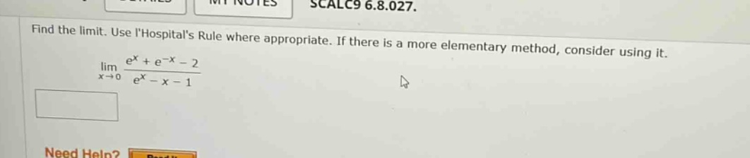 find the limit. use lhospitals rule where appropriate. if there is a more elementary method, consider using it. lim(x→0) (e^x + e^(-x) - 2)/(e^x - x - 1)