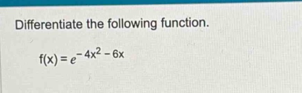 differentiate the following function. f(x)=e^(-4x^2 - 6x)
