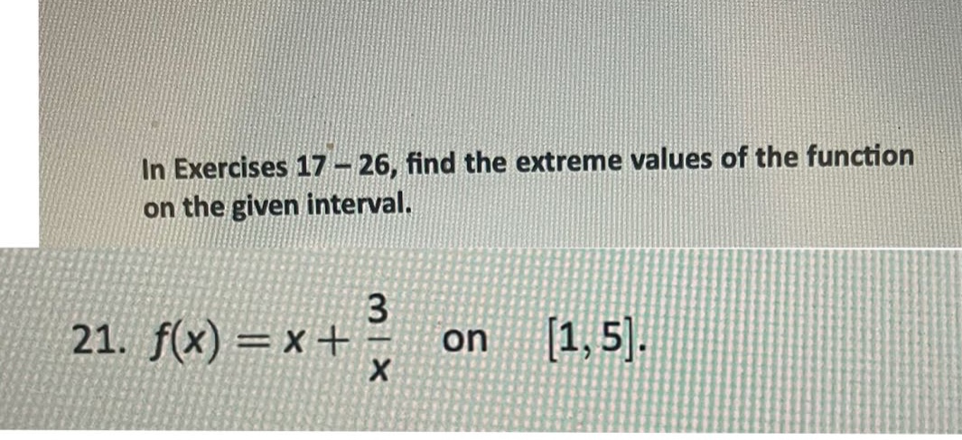 in exercises 17 - 26, find the extreme values of the function on the given interval. 21. f(x)=x + 3/x on 1,5.