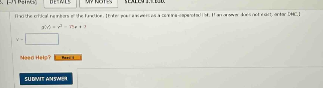 3. -/1 points details my notes scalc9 3.1.030. find the critical numbers of the function. (enter your answers as a comma - separated list. if an answer does not exist, enter dne.) g(v)=v^3 - 75v + 7 v =