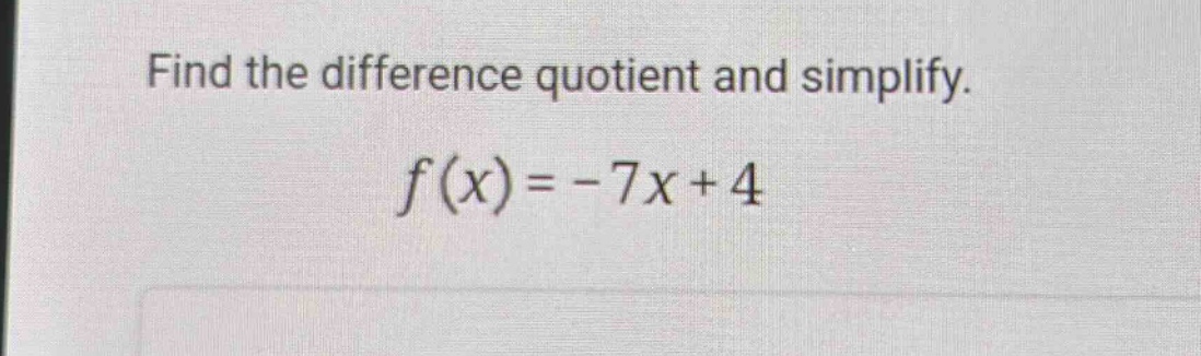 find the difference quotient and simplify. f(x)= -7x + 4