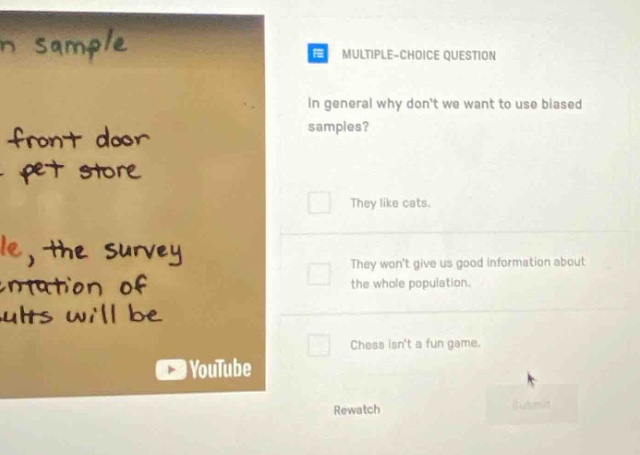 multiple - choice question in general why dont we want to use biased samples? they like cats. they wont give us good information about the whole population. chess isnt a fun game. rewatch
