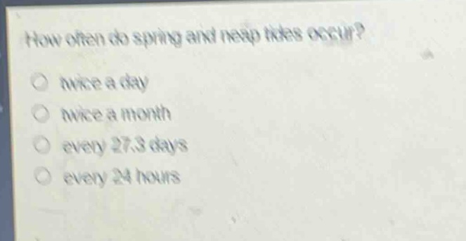 how often do spring and neap tides occur?\ntwice a day\ntwice a month\nevery 27.3 days\nevery 24 hours