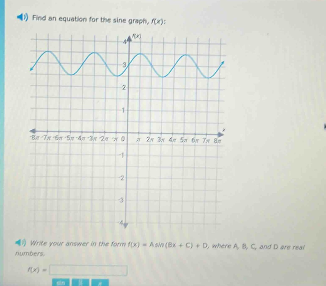 find an equation for the sine graph, f(x): write your answer in the form f(x)=a sin(bx + c)+d, where a, b, c, and d are real numbers.