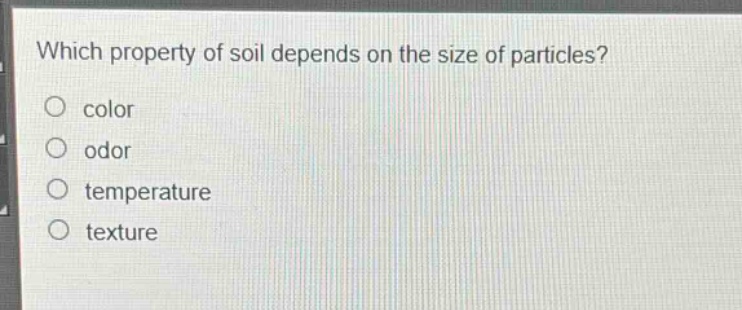 which property of soil depends on the size of particles?\ncolor\nodor\ntemperature\ntexture