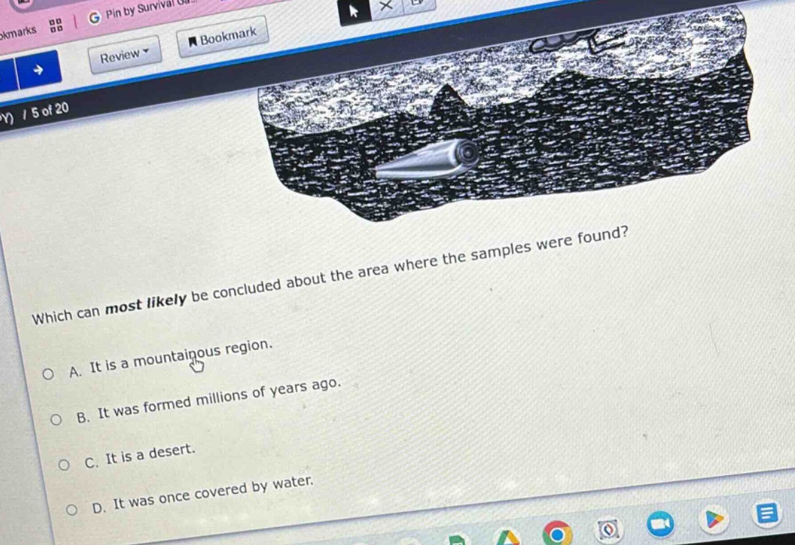which can most likely be concluded about the area where the samples were found? a. it is a mountainous region. b. it was formed millions of years ago. c. it is a desert. d. it was once covered by water.