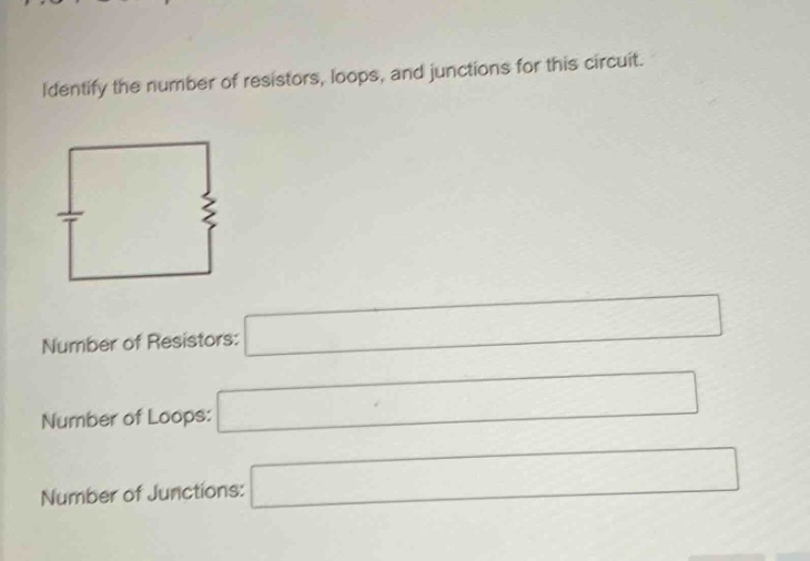 identify the number of resistors, loops, and junctions for this circuit. number of resistors: number of loops: number of junctions: