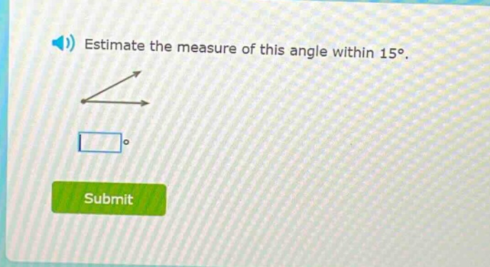 estimate the measure of this angle within 15°. submit