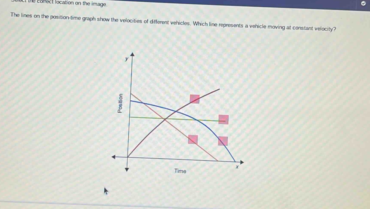 the lines on the position - time graph show the velocities of different vehicles. which line represents a vehicle moving at constant velocity?