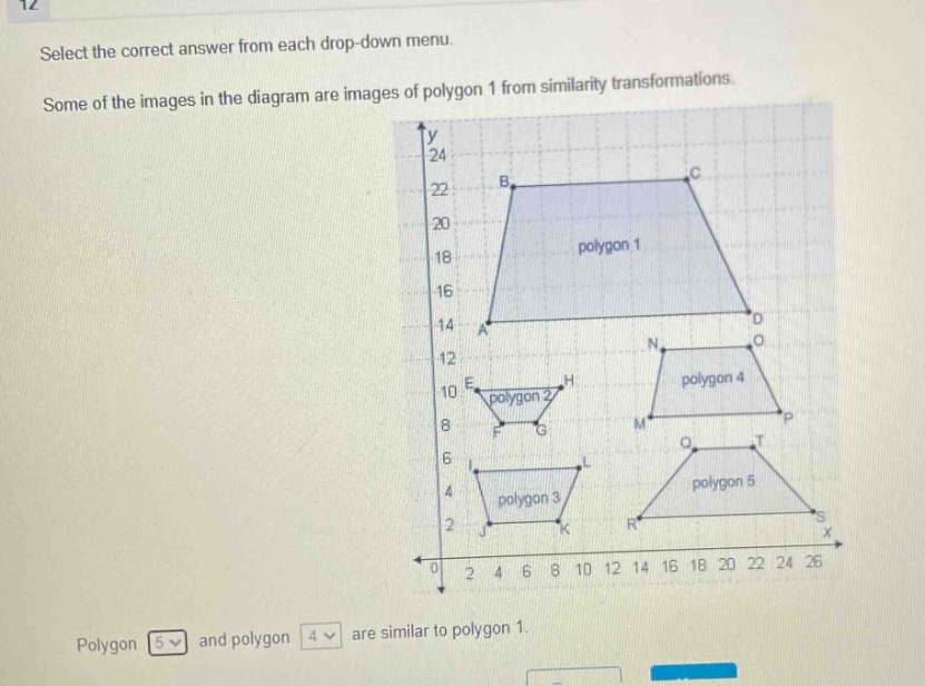 select the correct answer from each drop - down menu. some of the images in the diagram are images of polygon 1 from similarity transformations. polygon and polygon are similar to polygon 1.