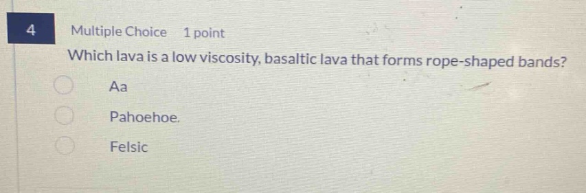 4 multiple choice 1 point which lava is a low viscosity, basaltic lava that forms rope - shaped bands? aa pahoehoe felsic