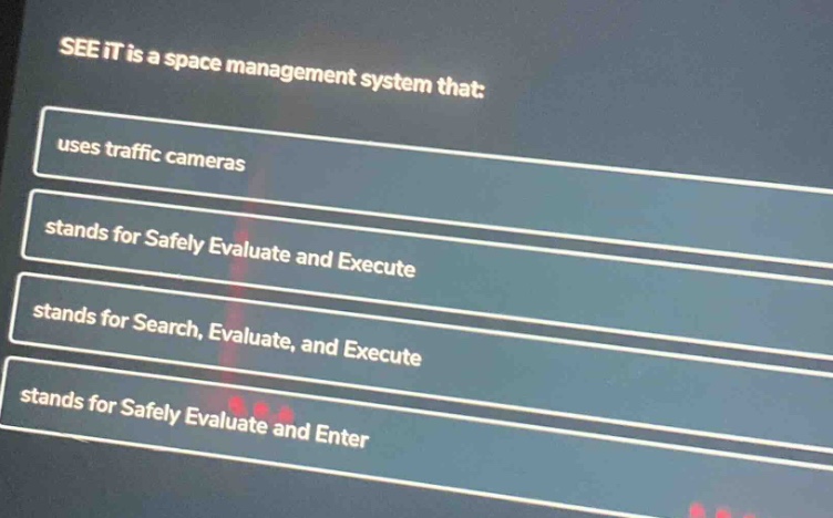 see it is a space management system that: uses traffic cameras stands for safely evaluate and execute stands for search, evaluate, and execute stands for safely evaluate and enter