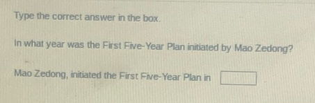 type the correct answer in the box. in what year was the first five - year plan initiated by mao zedong? mao zedong, initiated the first five - year plan in