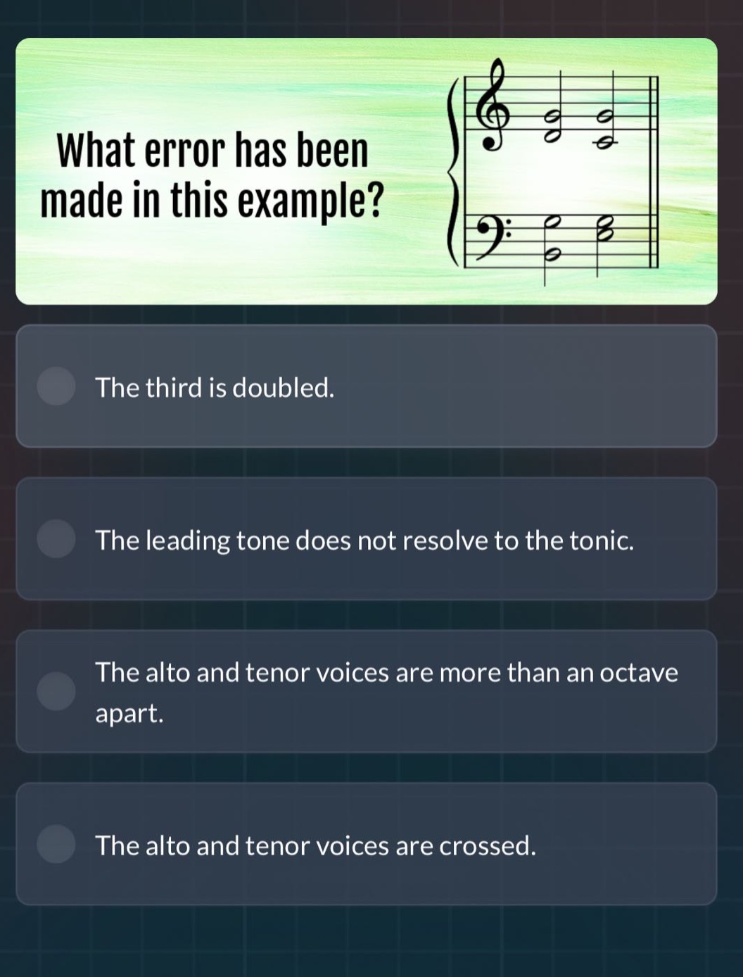 what error has been made in this example? the third is doubled. the leading tone does not resolve to the tonic. the alto and tenor voices are more than an octave apart. the alto and tenor voices are crossed.