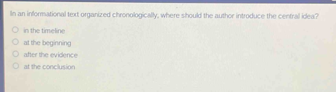 in an informational text organized chronologically, where should the author introduce the central idea? in the timeline at the beginning after the evidence at the conclusion
