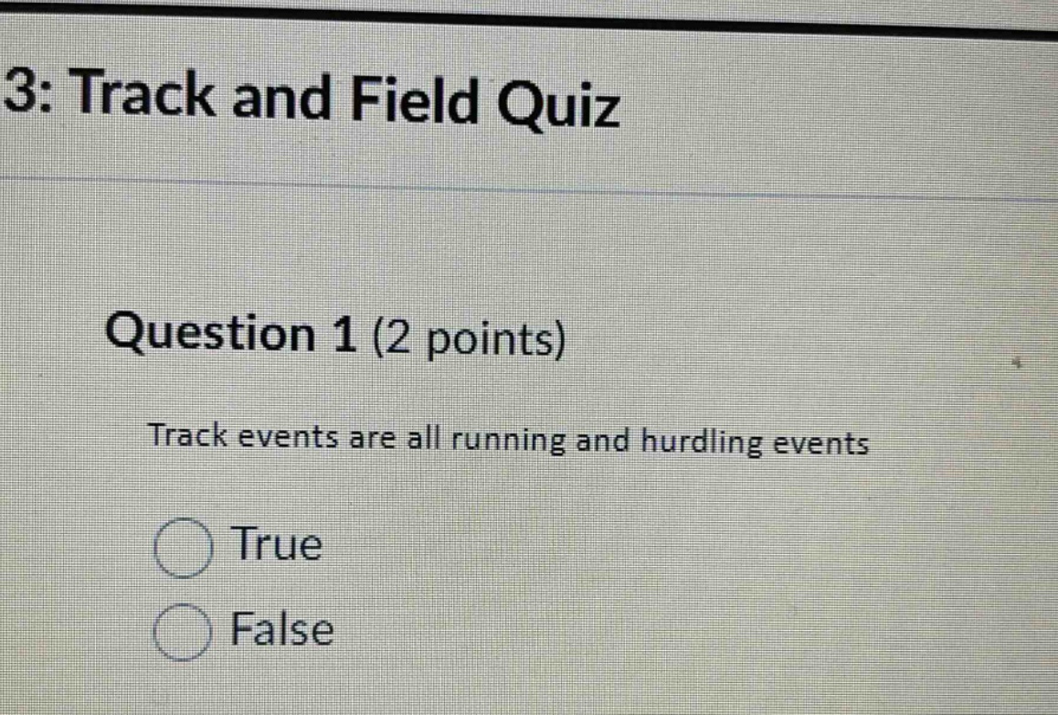 3: track and field quiz\nquestion 1 (2 points)\ntrack events are all running and hurdling events\ntrue\nfalse