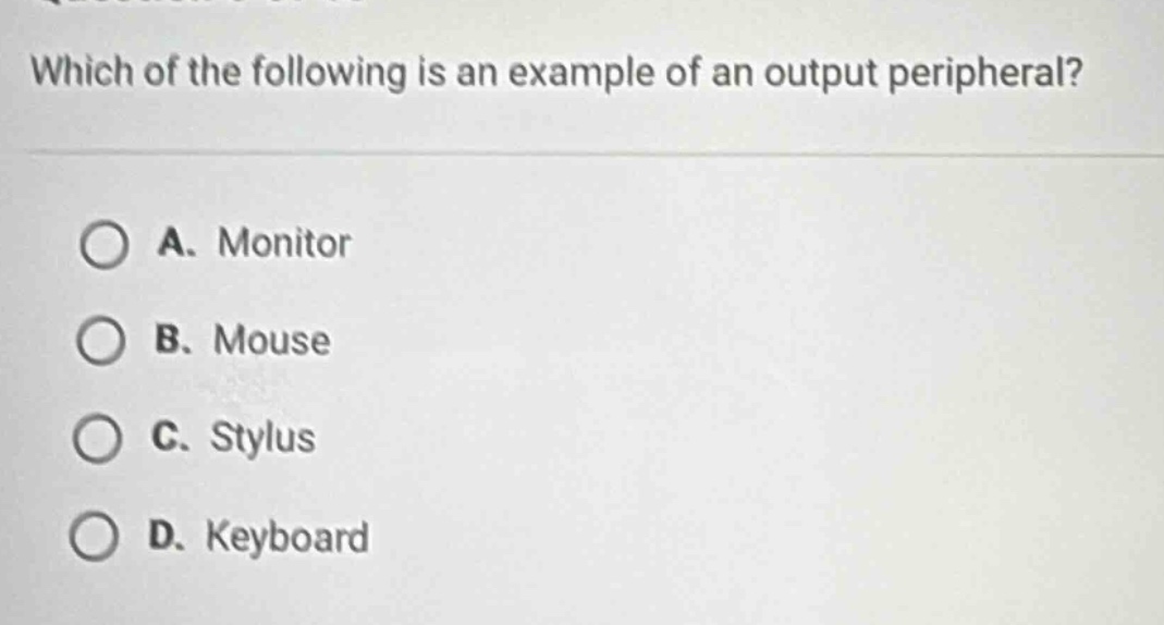 which of the following is an example of an output peripheral? a. monitor b. mouse c. stylus d. keyboard
