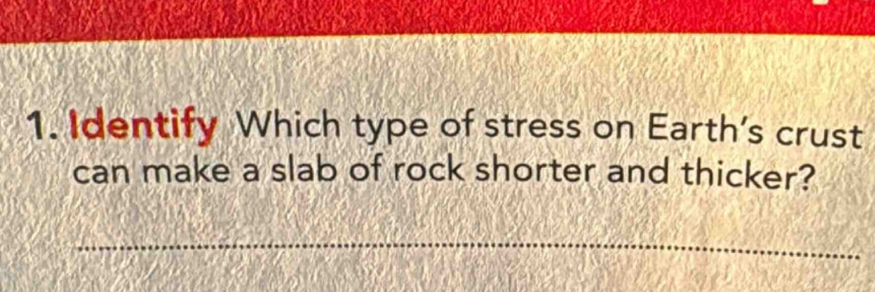 1. identify which type of stress on earth’s crust can make a slab of rock shorter and thicker?