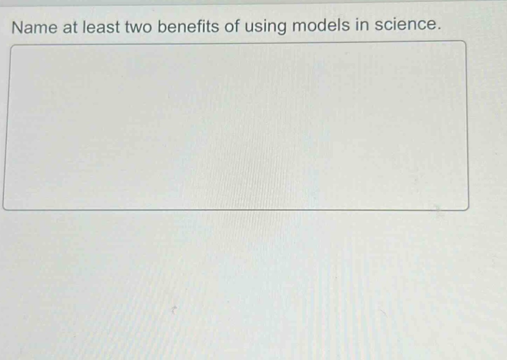 name at least two benefits of using models in science.