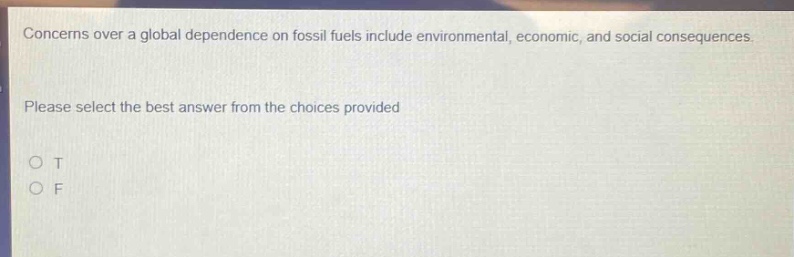 concerns over a global dependence on fossil fuels include environmental, economic, and social consequences. please select the best answer from the choices provided o t o f