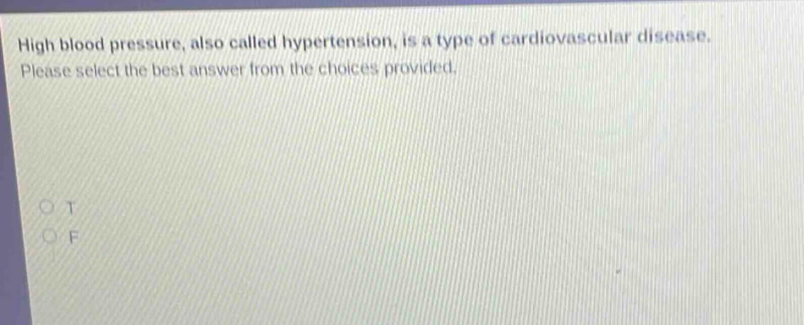 high blood pressure, also called hypertension, is a type of cardiovascular disease. please select the best answer from the choices provided. o t o f