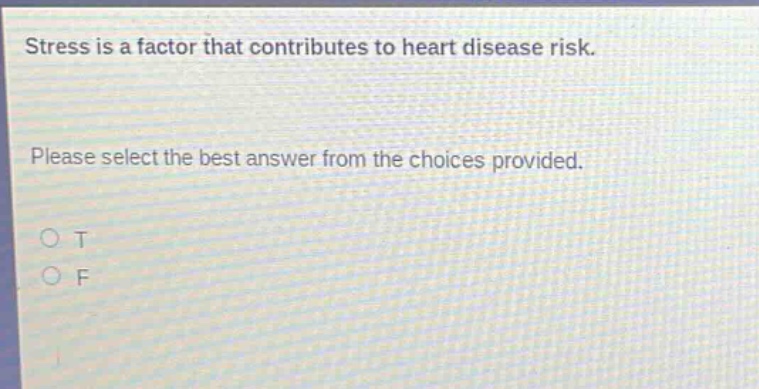 stress is a factor that contributes to heart disease risk. please select the best answer from the choices provided. o t o f