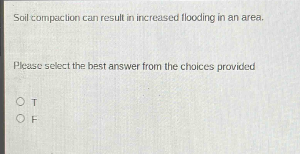 soil compaction can result in increased flooding in an area. please select the best answer from the choices provided o t o f