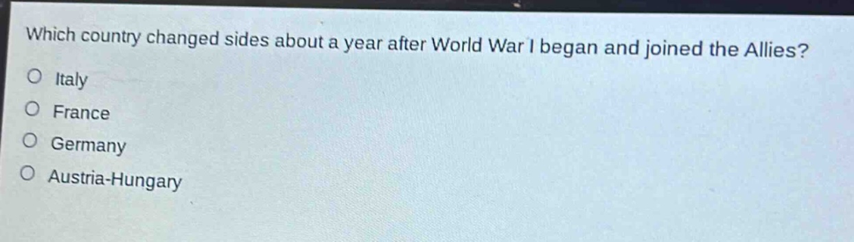 which country changed sides about a year after world war i began and joined the allies?\no italy\no france\no germany\no austria - hungary