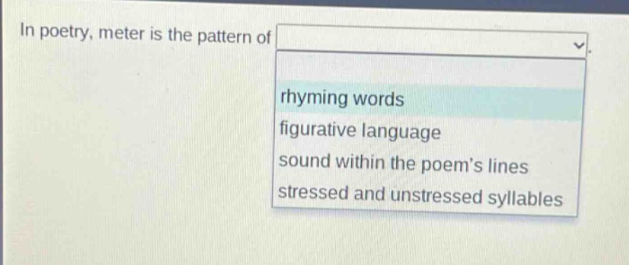 in poetry, meter is the pattern of rhyming words figurative language sound within the poem’s lines stressed and unstressed syllables