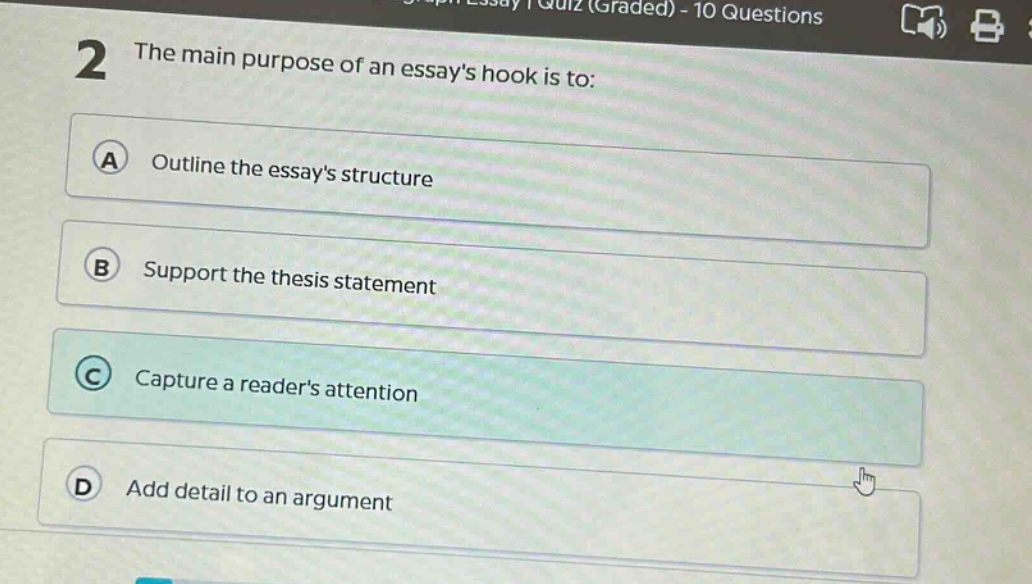 2 the main purpose of an essays hook is to: a outline the essays structure b support the thesis statement c capture a readers attention d add detail to an argument
