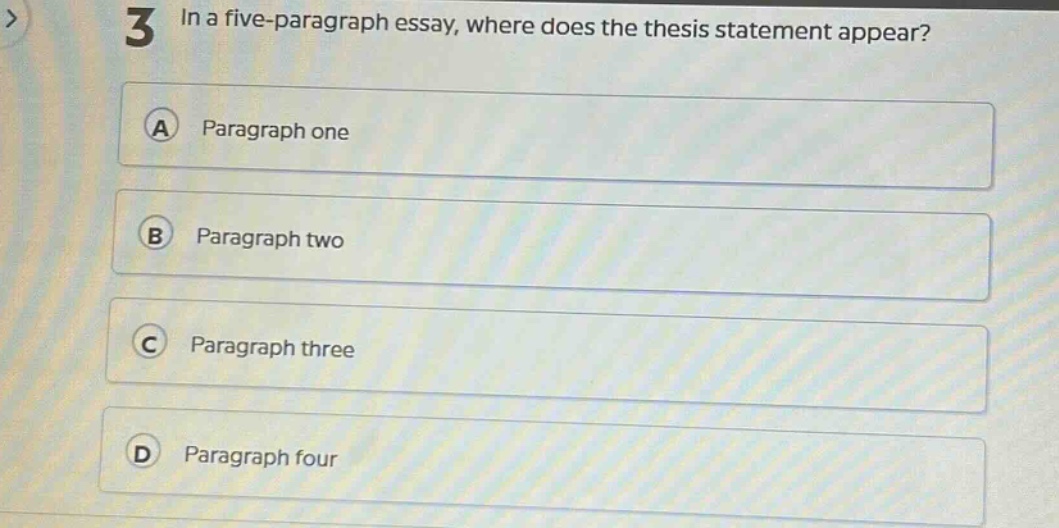 3 in a five - paragraph essay, where does the thesis statement appear? a paragraph one b paragraph two c paragraph three d paragraph four