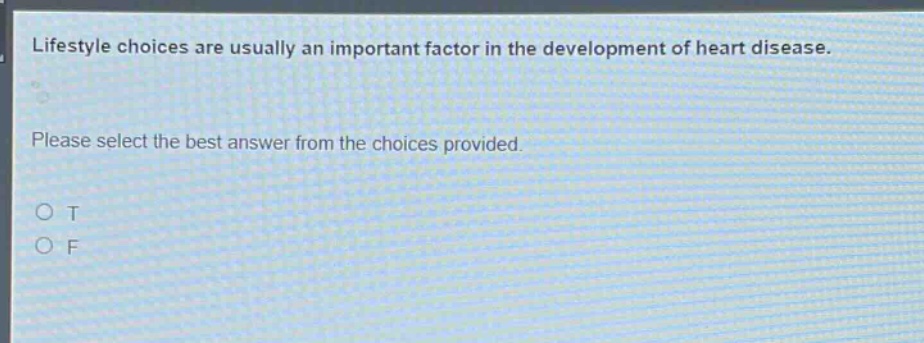 lifestyle choices are usually an important factor in the development of heart disease. please select the best answer from the choices provided. o t o f