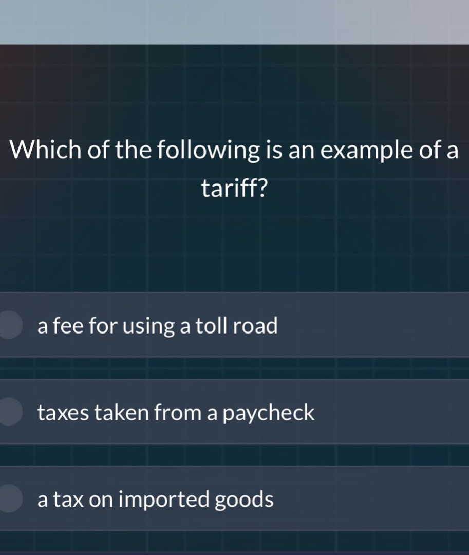 which of the following is an example of a tariff? a fee for using a toll road taxes taken from a paycheck a tax on imported goods