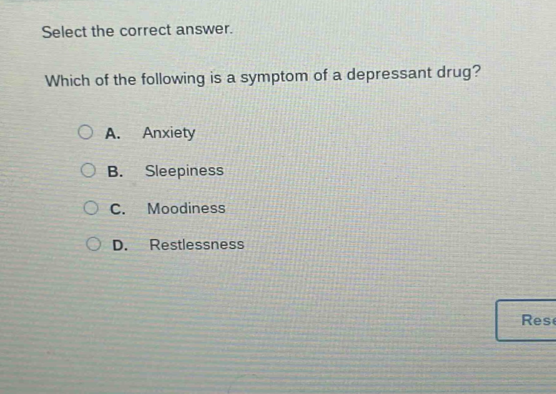 select the correct answer. which of the following is a symptom of a depressant drug? a. anxiety b. sleepiness c. moodiness d. restlessness