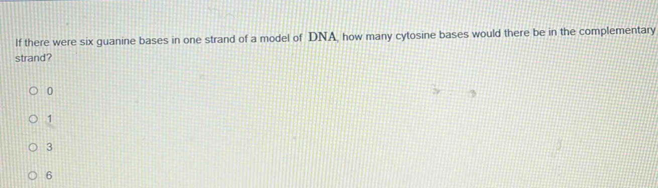 if there were six guanine bases in one strand of a model of dna, how many cytosine bases would there be in the complementary strand?\n0\n1\n3\n6