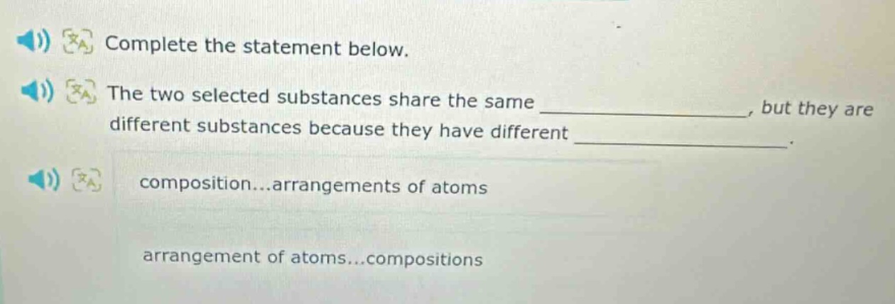 complete the statement below. the two selected substances share the same _, but they are different substances because they have different _. composition...arrangements of atoms arrangement of atoms...compositions